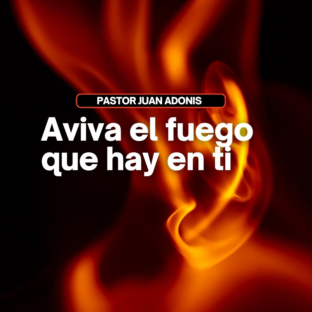 Aviva el fuego que hay en ti